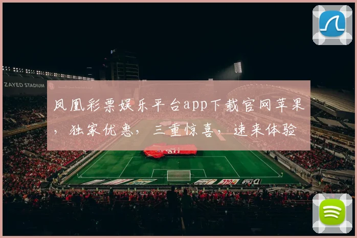 凤凰彩票娱乐平台app下载官网苹果，独家优惠，三重惊喜，速来体验