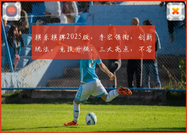 棋乐棋牌2025版，李宏领衔，创新玩法，竞技升级，三大亮点，不容错过，惊喜连连