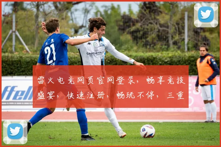 雷火电竞网页官网登录，畅享竞技盛宴，快速注册，畅玩不停，三重福利等你来