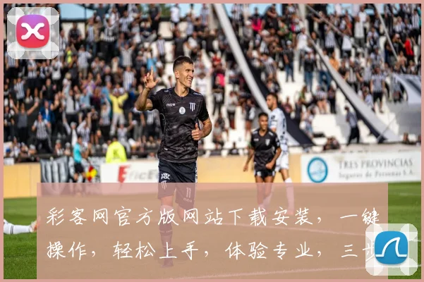 彩客网官方版网站下载安装，一键操作，轻松上手，体验专业，三步完成，畅享娱乐